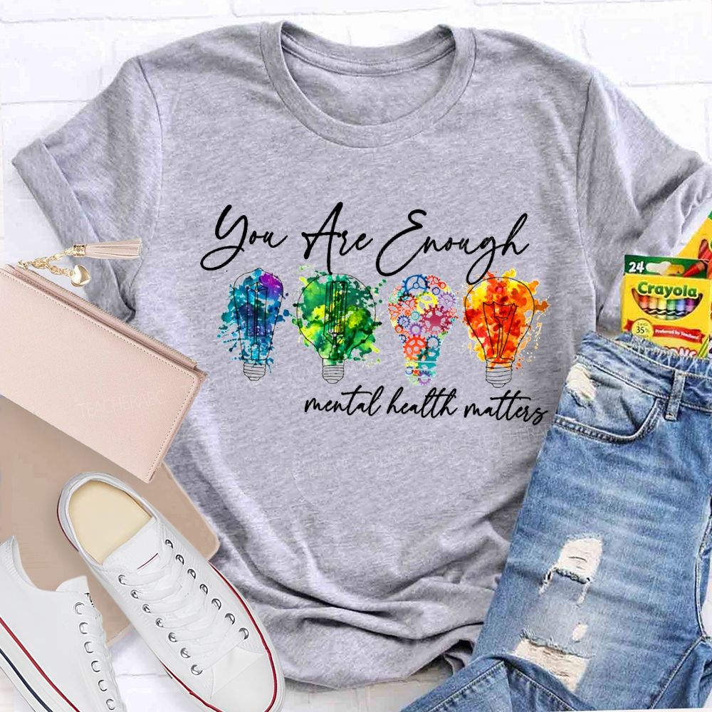 You Are Enough Mental Health Matters Teacher T-shirt