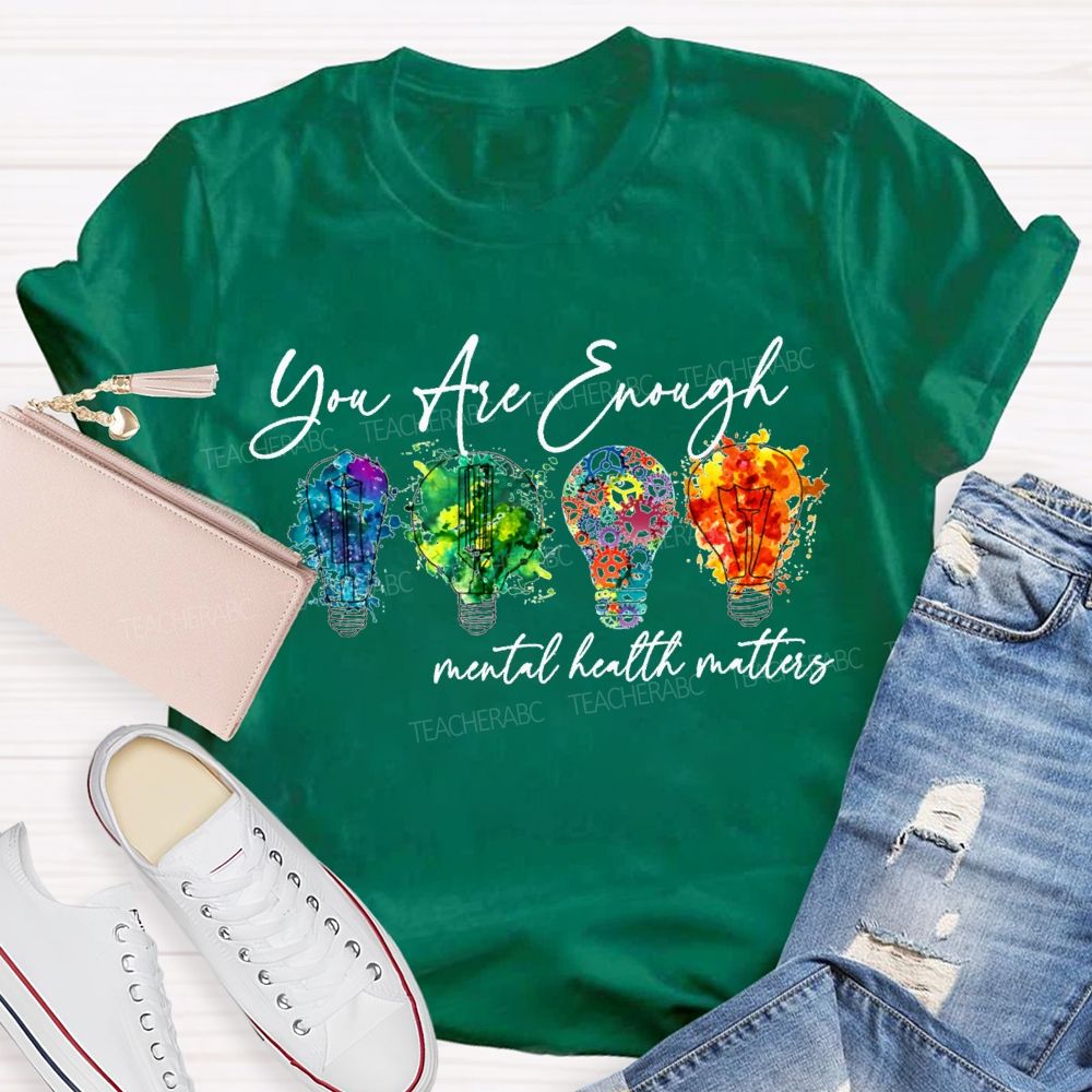 You Are Enough Mental Health Matters Teacher T-shirt