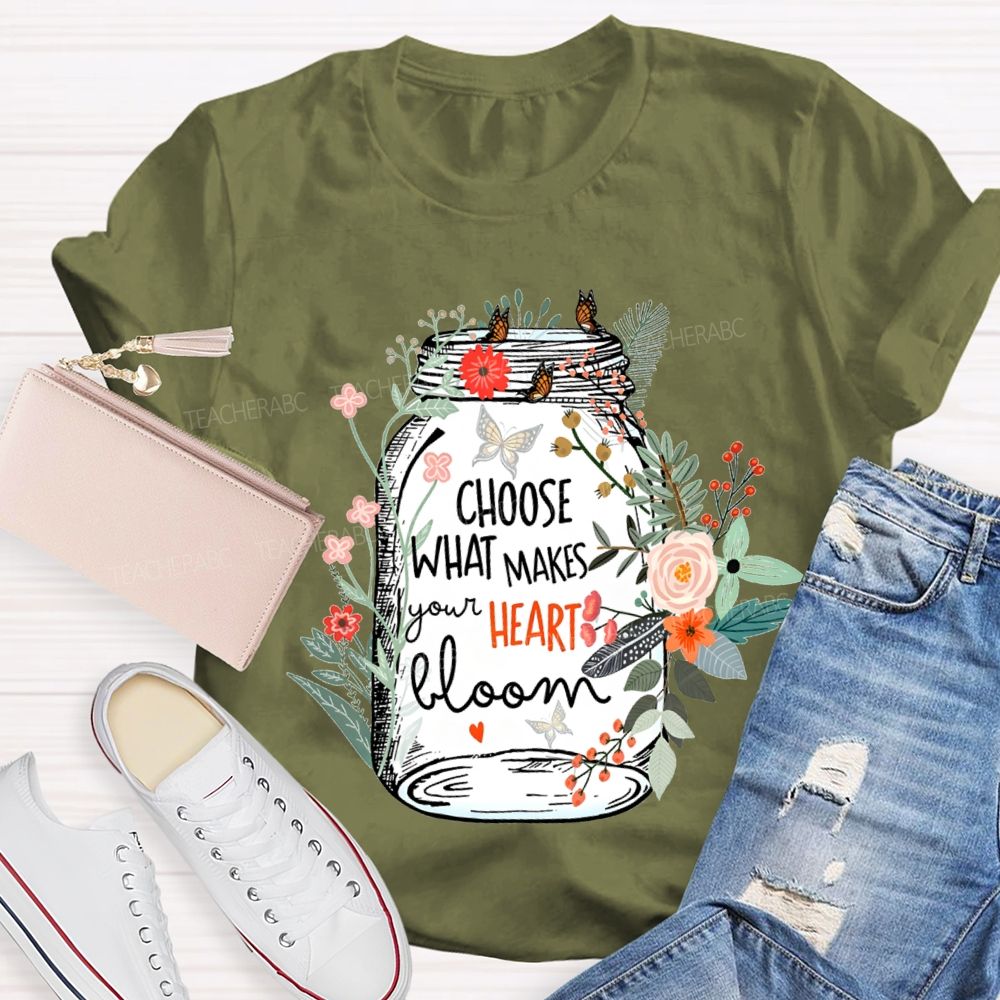 Choose What Makes Your Heart Bloom Teacher T-shirt