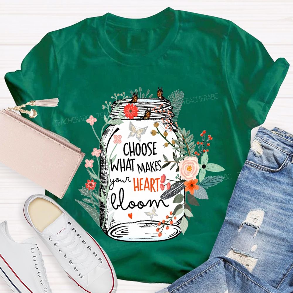 Choose What Makes Your Heart Bloom Teacher T-shirt