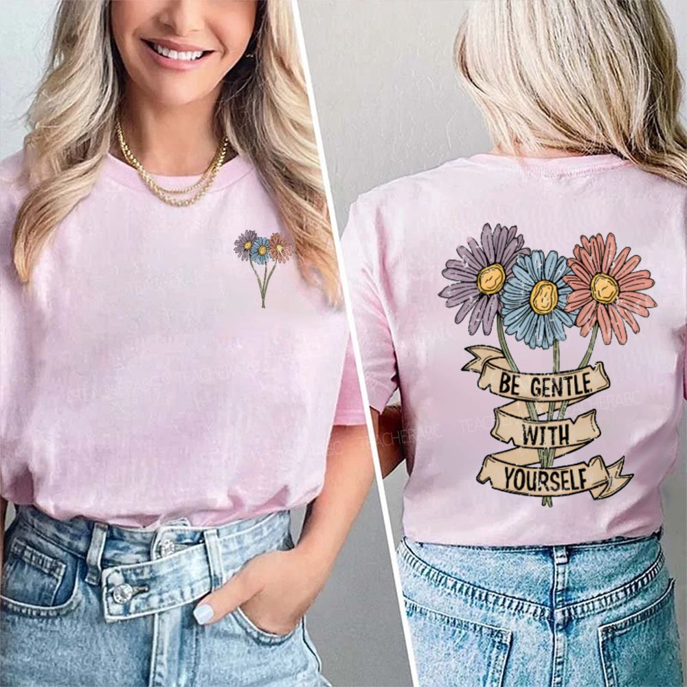Be Gentle With Yourself And Flowers Double Printed T-shirt