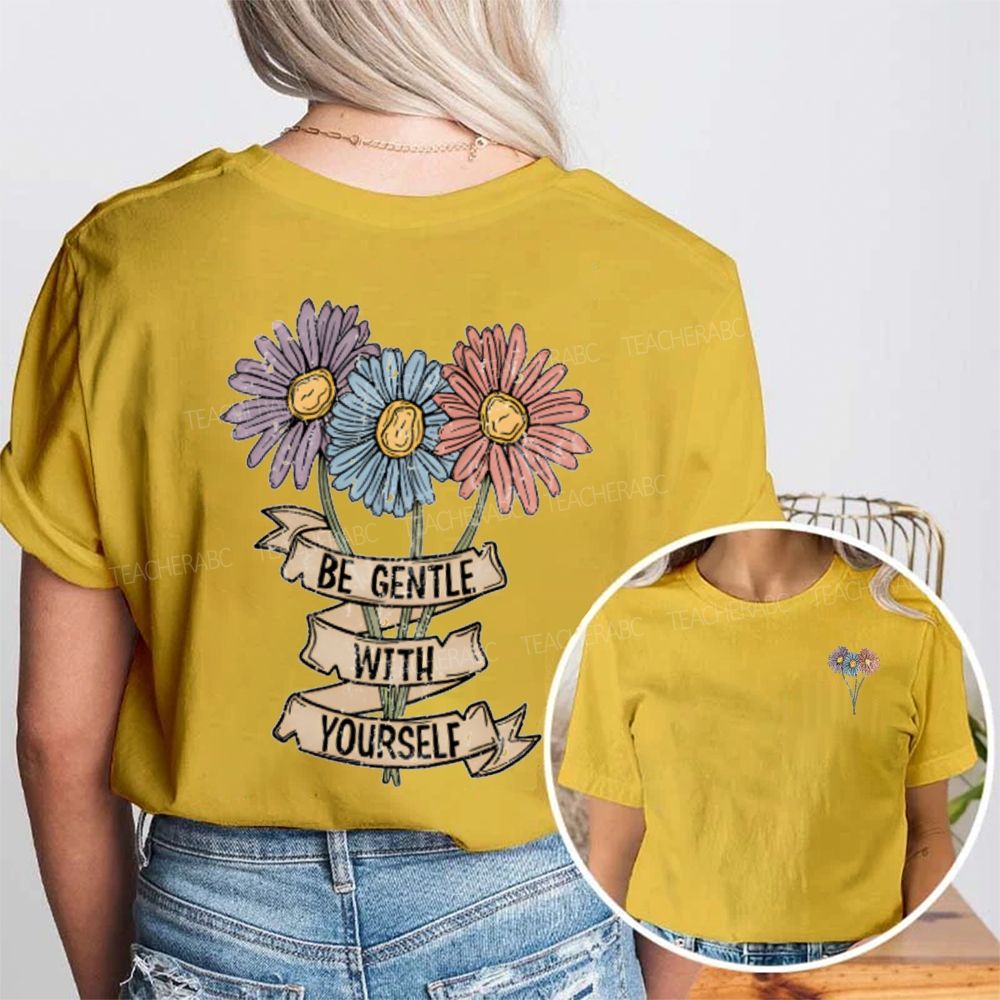 Be Gentle With Yourself And Flowers Double Printed T-shirt