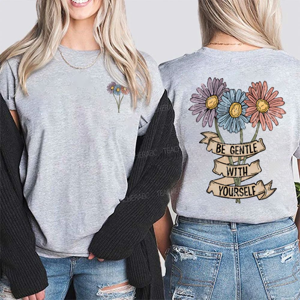 Be Gentle With Yourself And Flowers Double Printed T-shirt