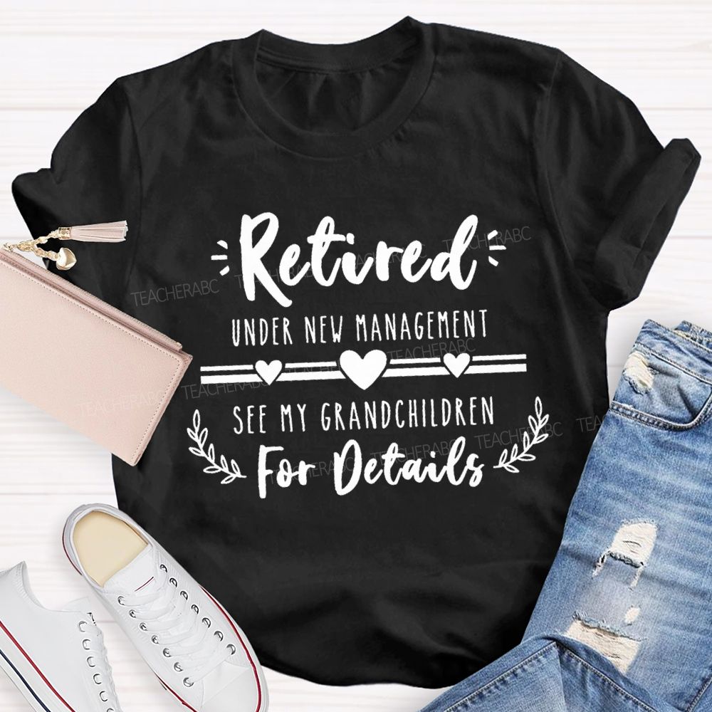 Retired Under New Management See My Grandchildren For Details Teacher T-shirt