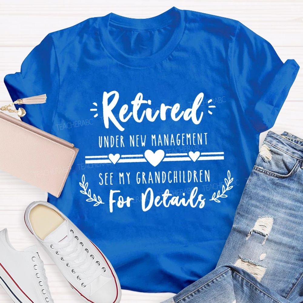 Retired Under New Management See My Grandchildren For Details Teacher T-shirt
