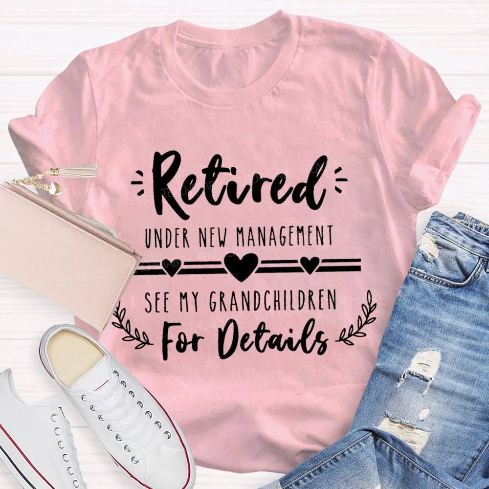 Retired Under New Management See My Grandchildren For Details Teacher T-shirt