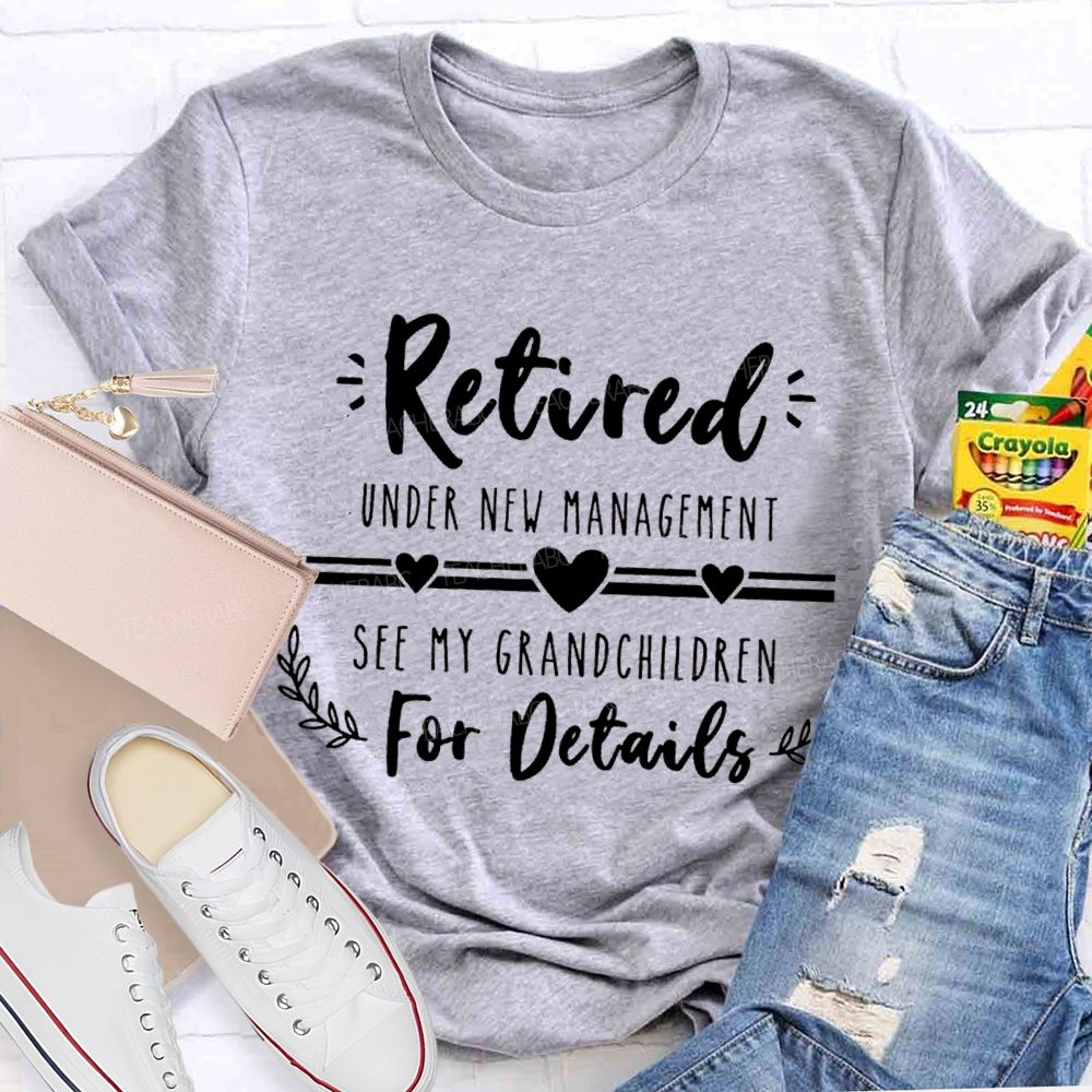 Retired Under New Management See My Grandchildren For Details Teacher T-shirt