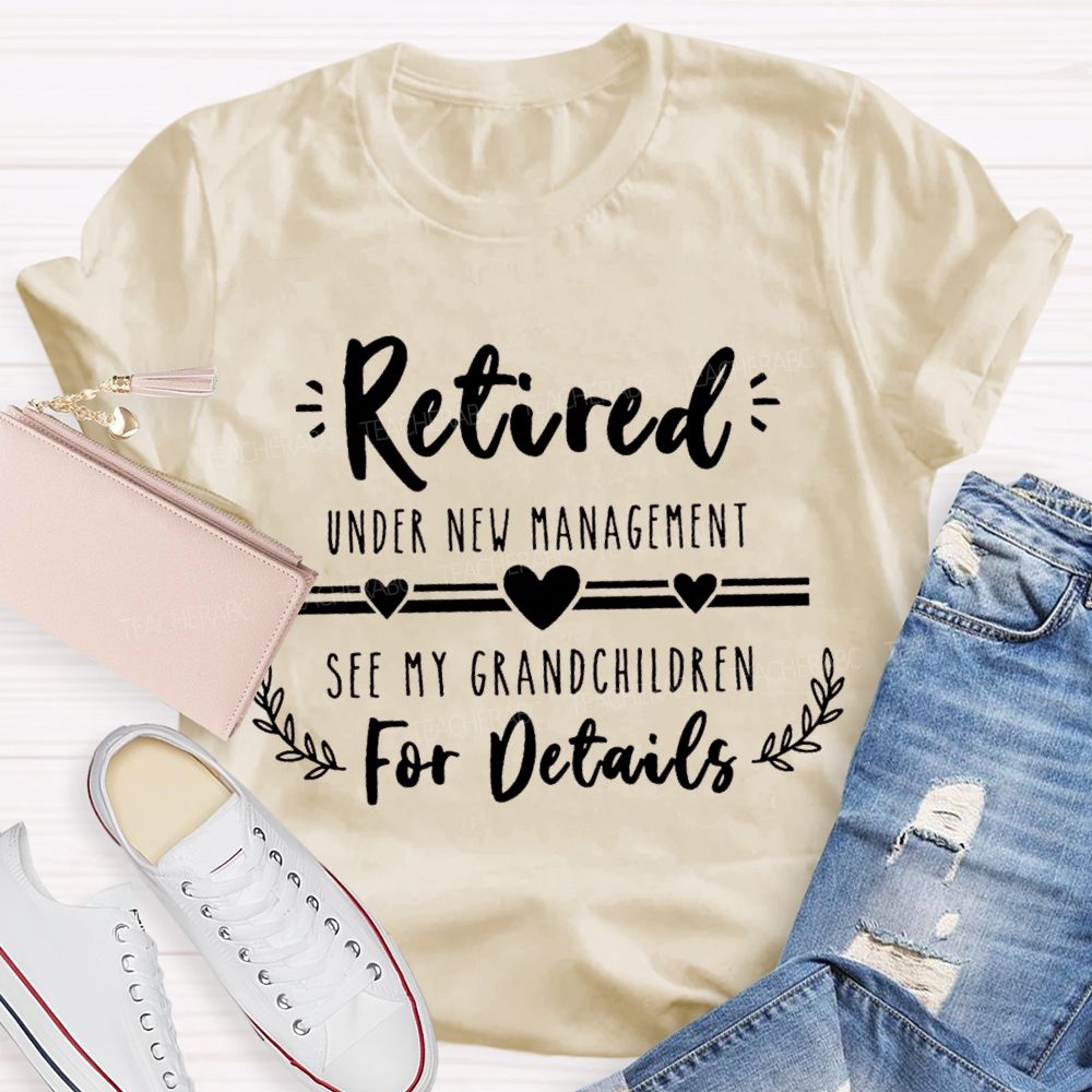 Retired Under New Management See My Grandchildren For Details Teacher T-shirt