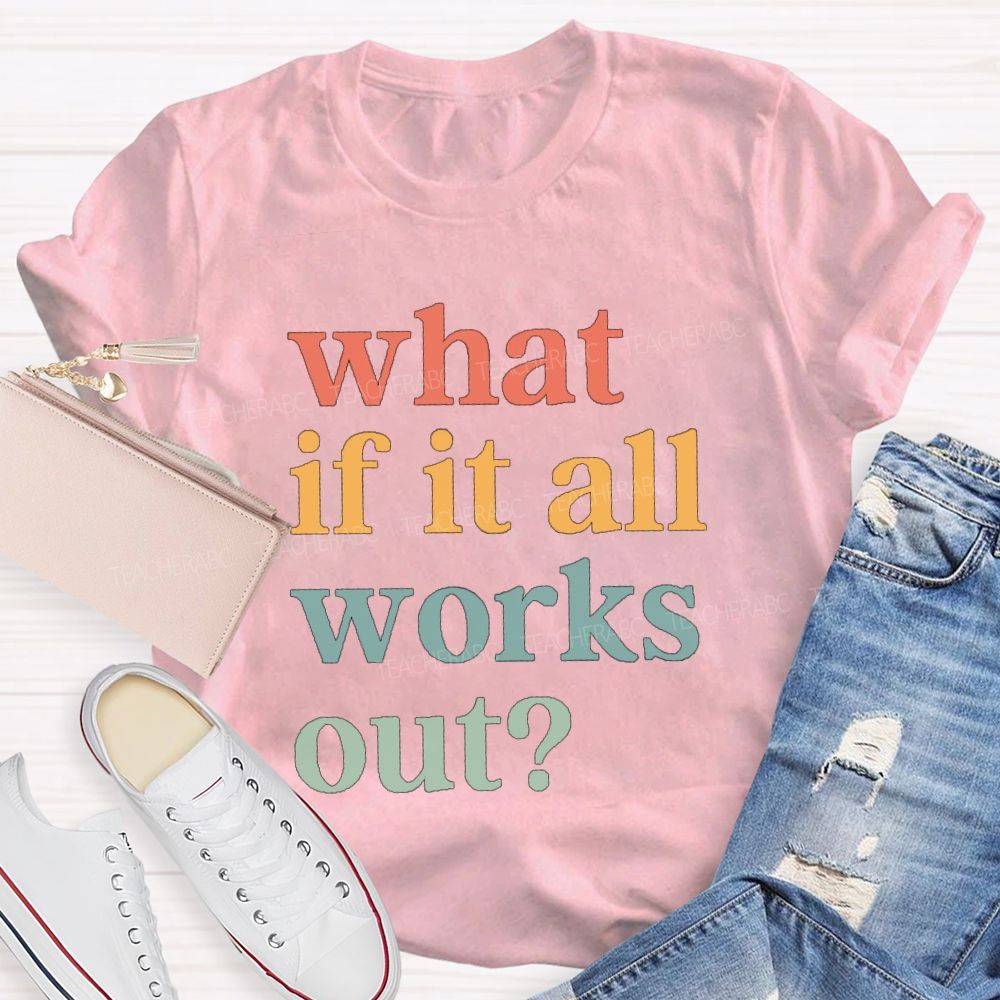 What If It Works Out Teacher T-Shirt