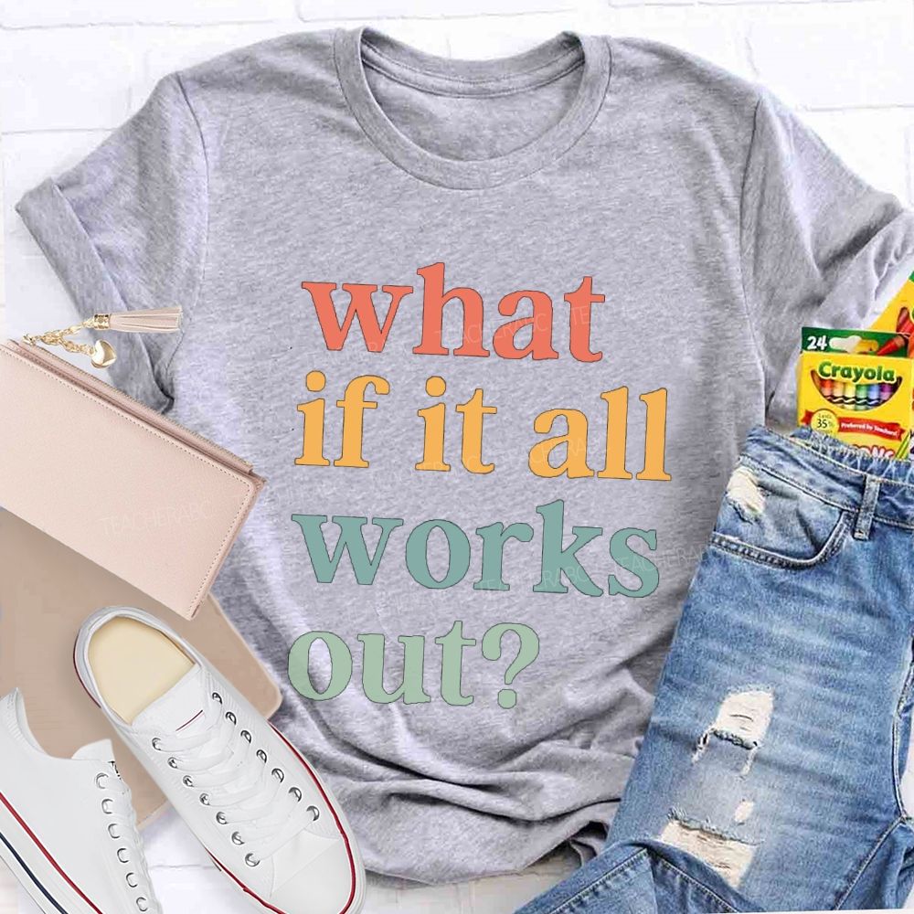 What If It Works Out Teacher T-Shirt