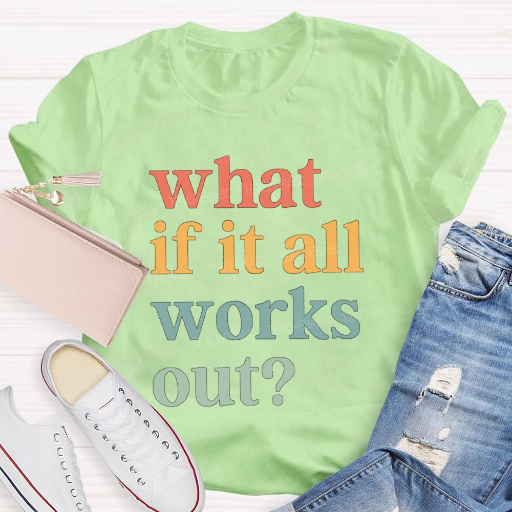 What If It Works Out Teacher T-Shirt