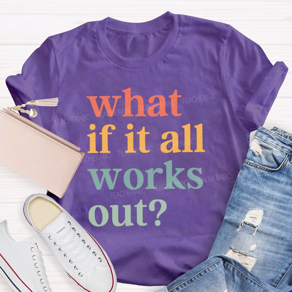 What If It Works Out Teacher T-Shirt