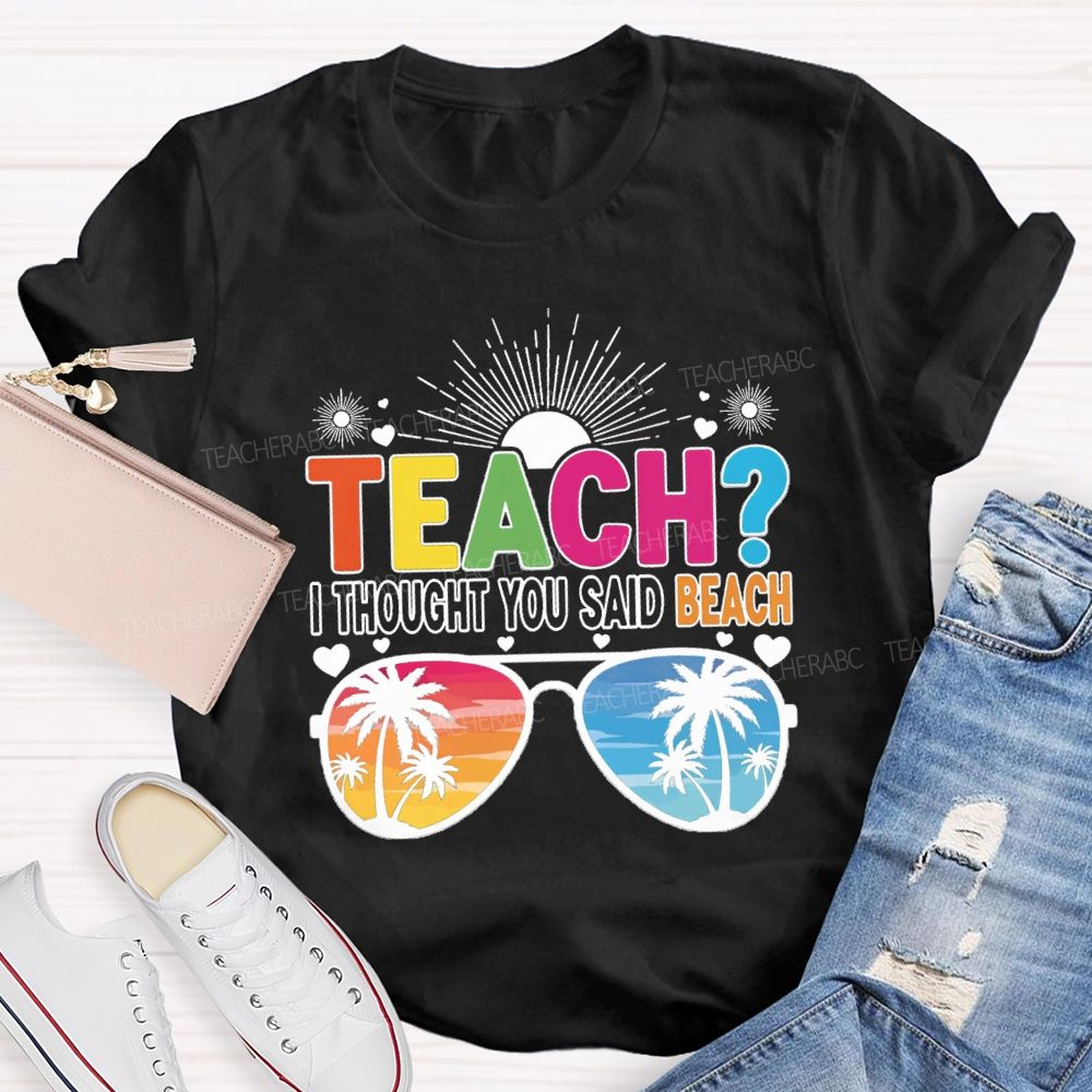 Teach I Thought You Said Beach Summer Break Teacher T-shirt