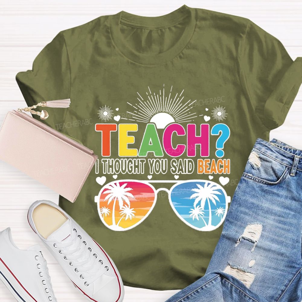Teach I Thought You Said Beach Summer Break Teacher T-shirt