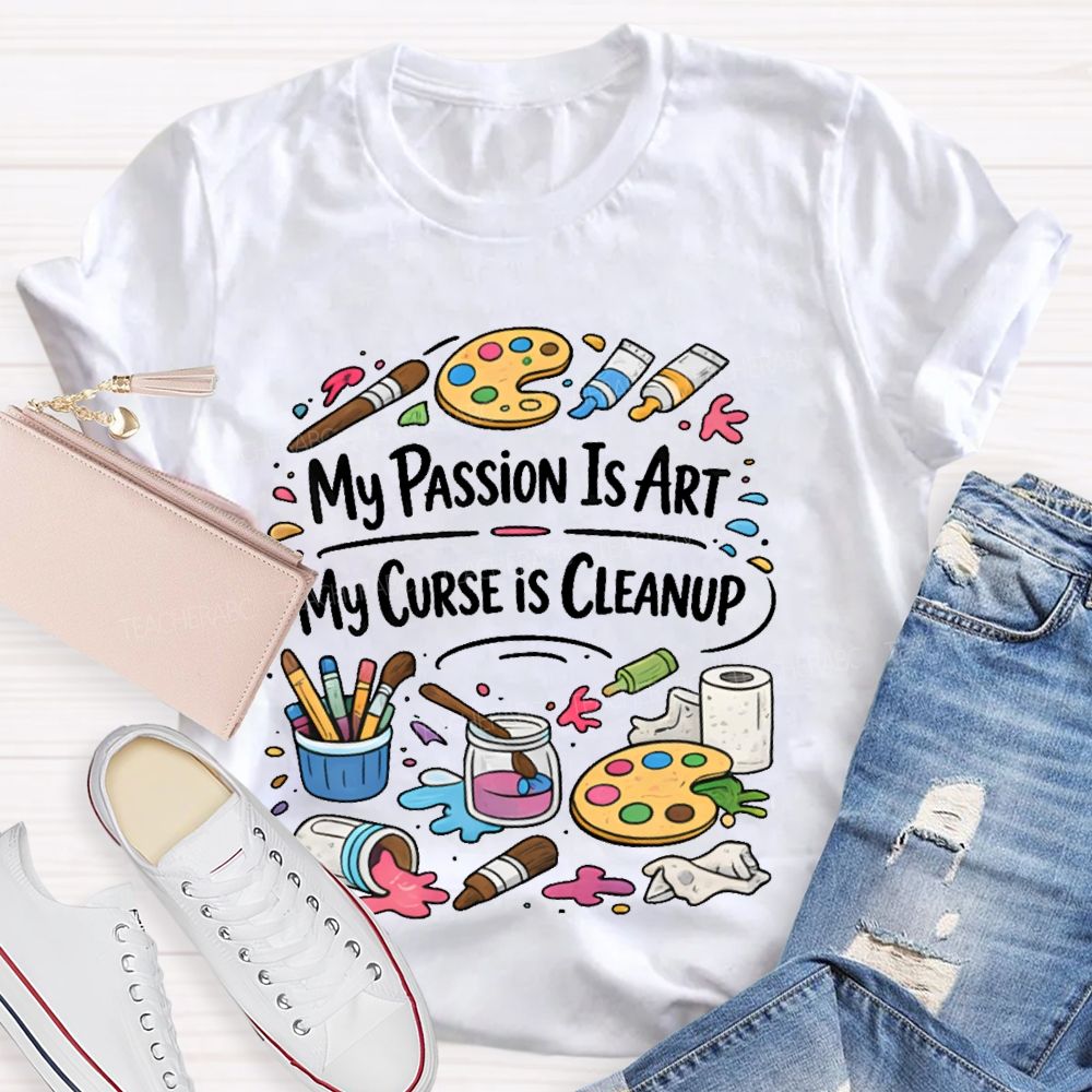 My Passion Is Art My Curse Is Cleanup Teacher T-shirt