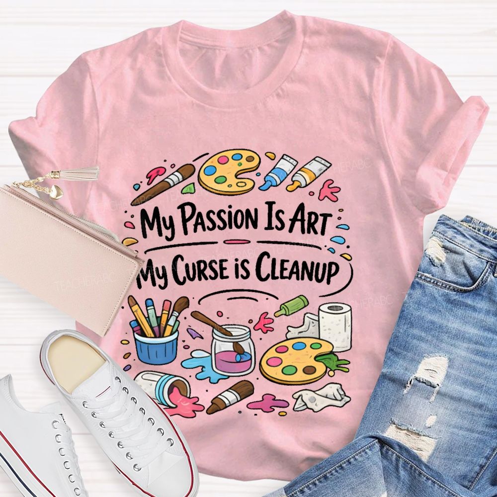 My Passion Is Art My Curse Is Cleanup Teacher T-shirt