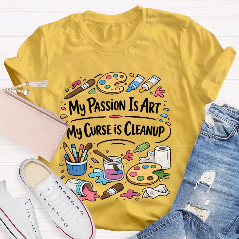 My Passion Is Art My Curse Is Cleanup Teacher T-shirt