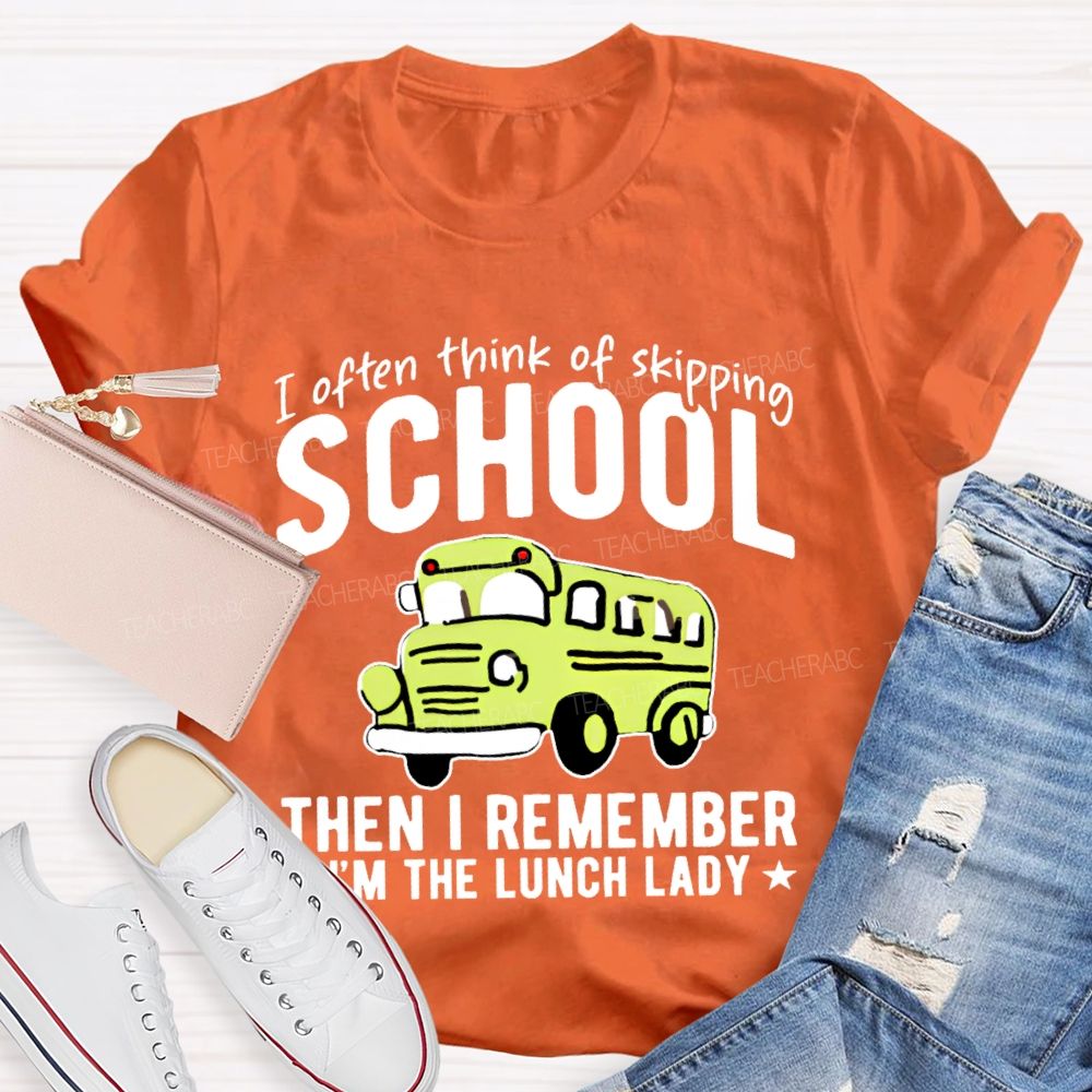 I Often Think Of Skipping School Then I Remember I'm The Lunch Lady Teacher T-shirt