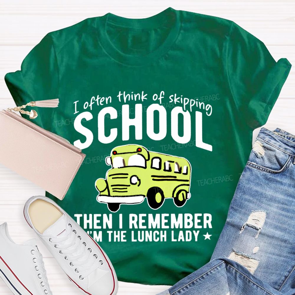 I Often Think Of Skipping School Then I Remember I'm The Lunch Lady Teacher T-shirt