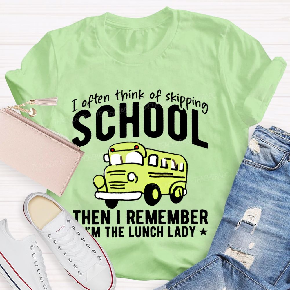 I Often Think Of Skipping School Then I Remember I'm The Lunch Lady Teacher T-shirt