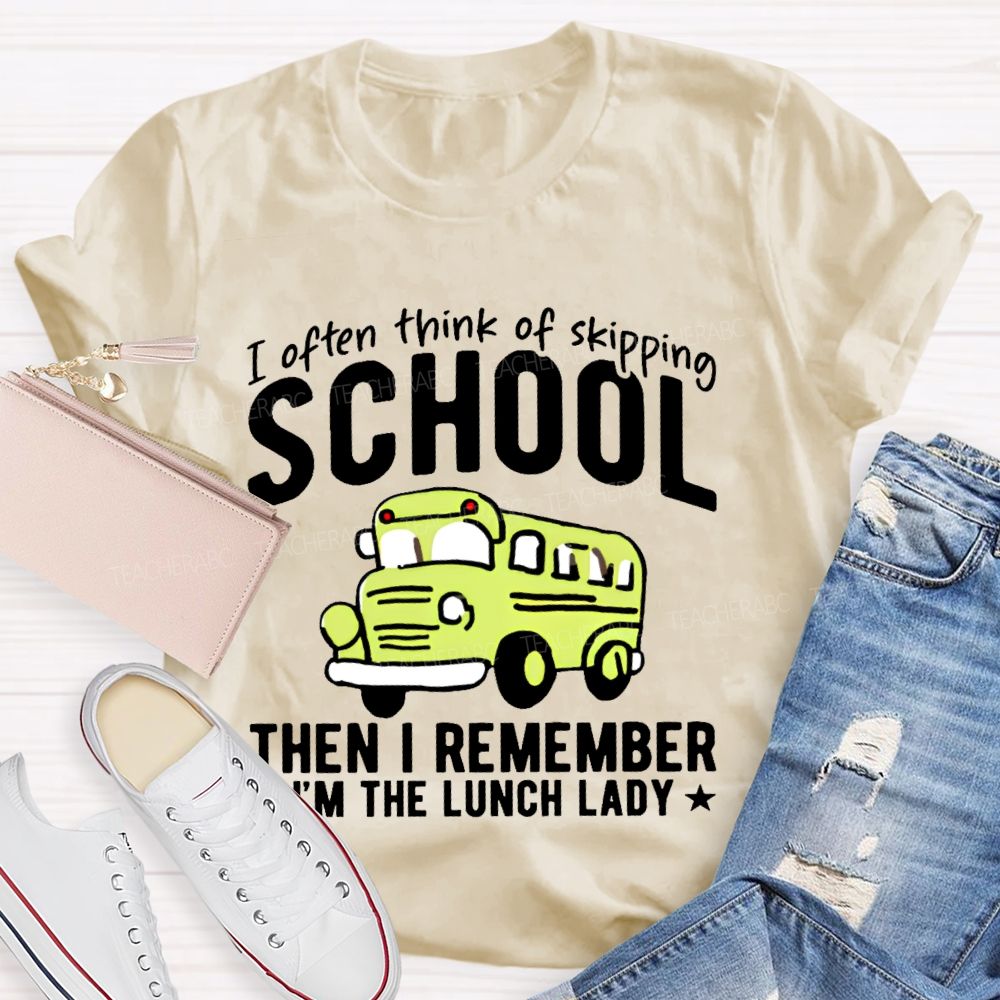 I Often Think Of Skipping School Then I Remember I'm The Lunch Lady Teacher T-shirt