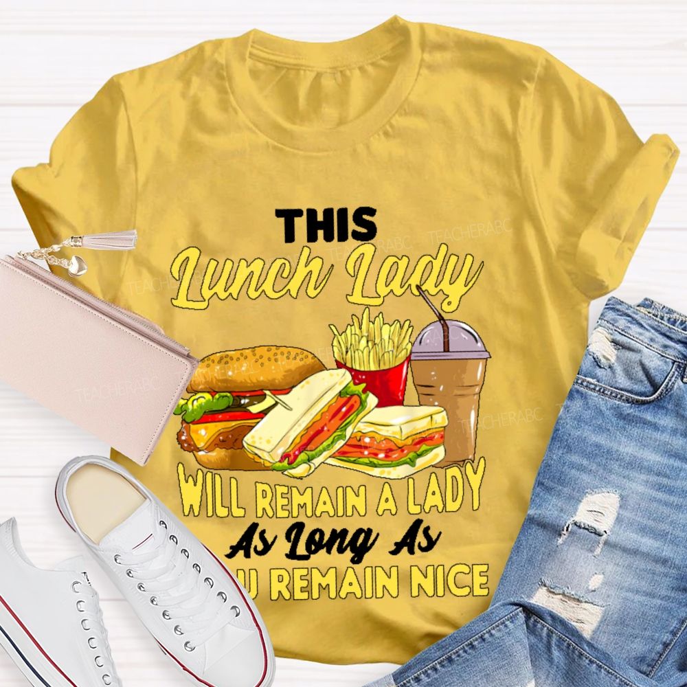 This Lunch Lady Will Remain A Lady As Long As U Remain Nice Teacher T-shirt