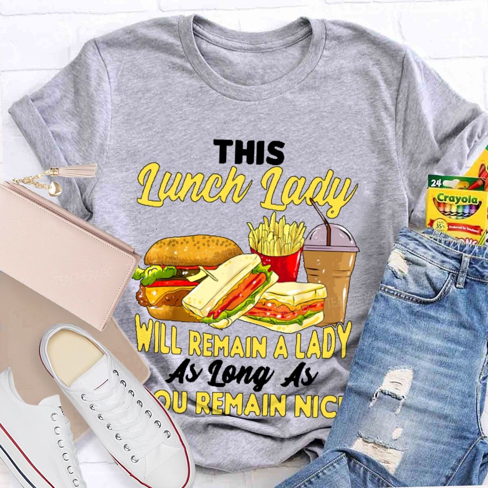 This Lunch Lady Will Remain A Lady As Long As U Remain Nice Teacher T-shirt
