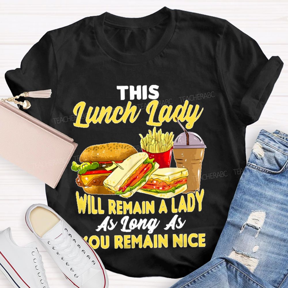 This Lunch Lady Will Remain A Lady As Long As U Remain Nice Teacher T-shirt