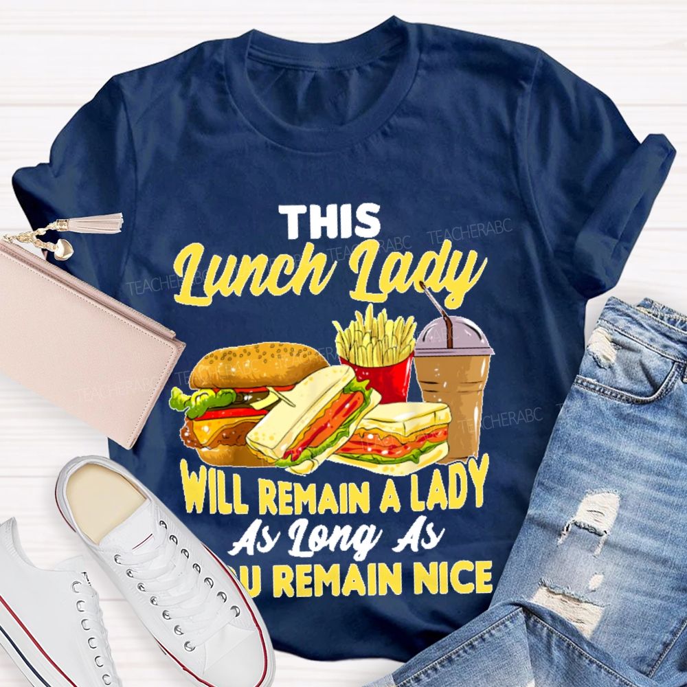 This Lunch Lady Will Remain A Lady As Long As U Remain Nice Teacher T-shirt