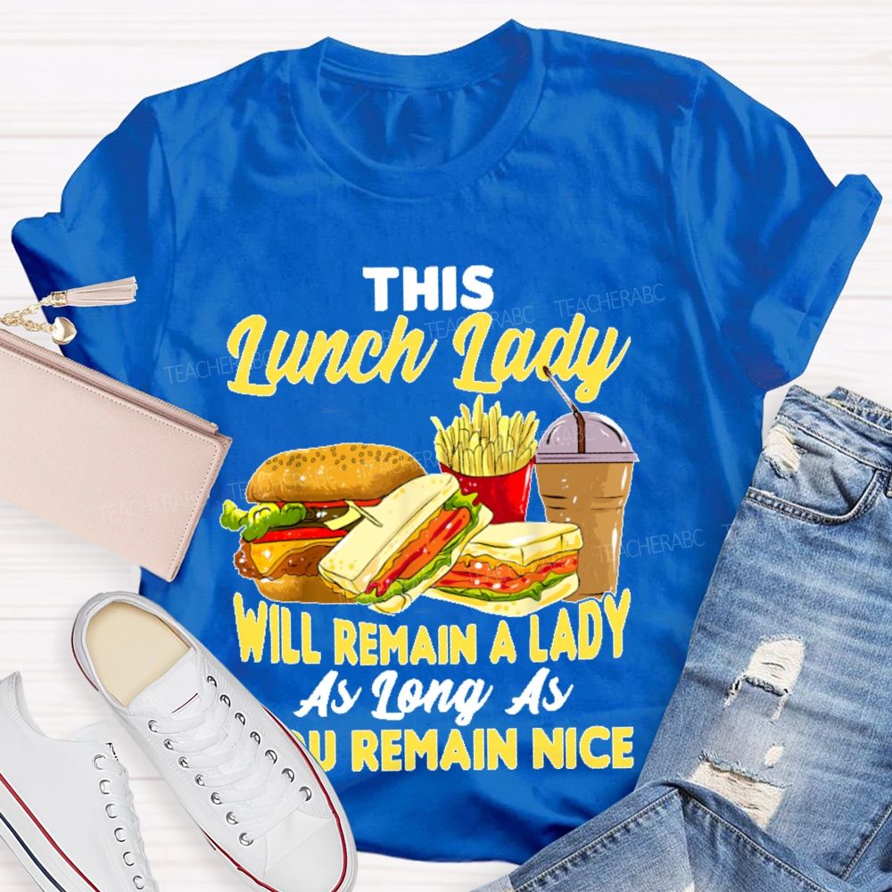 This Lunch Lady Will Remain A Lady As Long As U Remain Nice Teacher T-shirt
