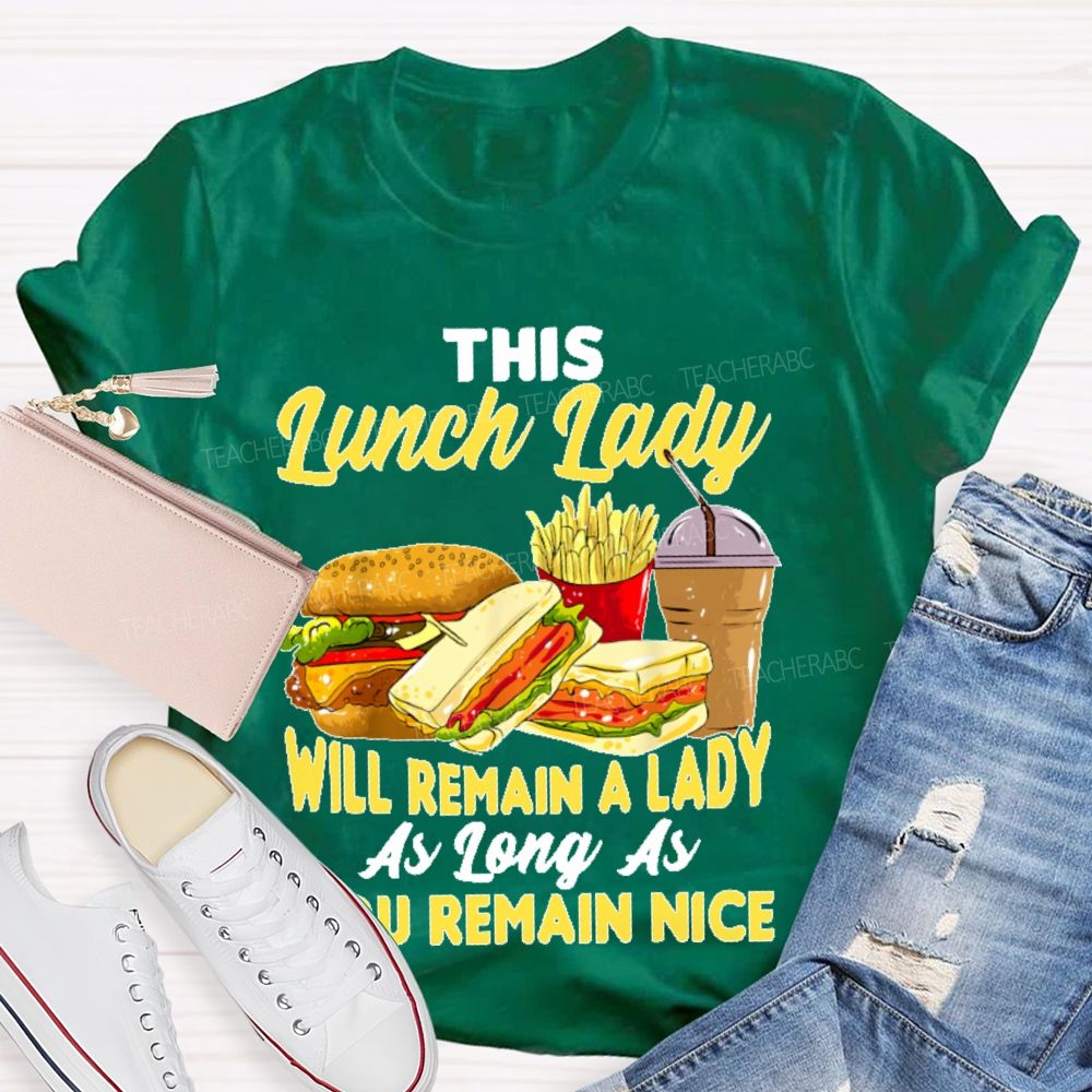 This Lunch Lady Will Remain A Lady As Long As U Remain Nice Teacher T-shirt