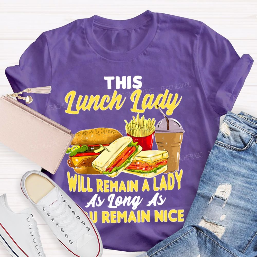 This Lunch Lady Will Remain A Lady As Long As U Remain Nice Teacher T-shirt