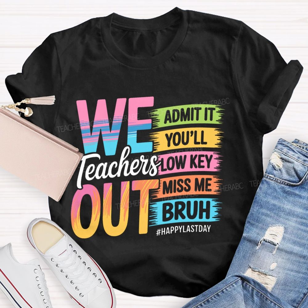 We Teachers Out Admit It You'll Low Key Miss Me Bruh Letters Teacher T-shirt
