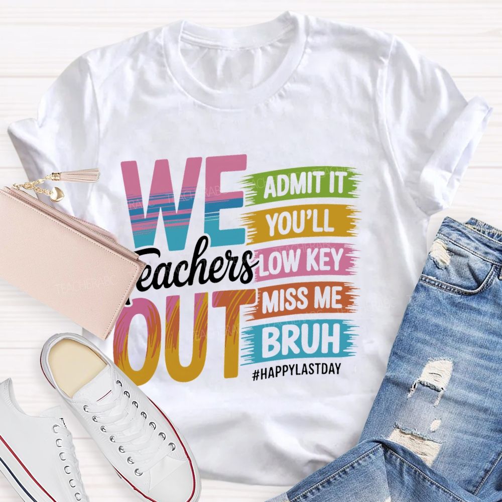 We Teachers Out Admit It You'll Low Key Miss Me Bruh Letters Teacher T-shirt