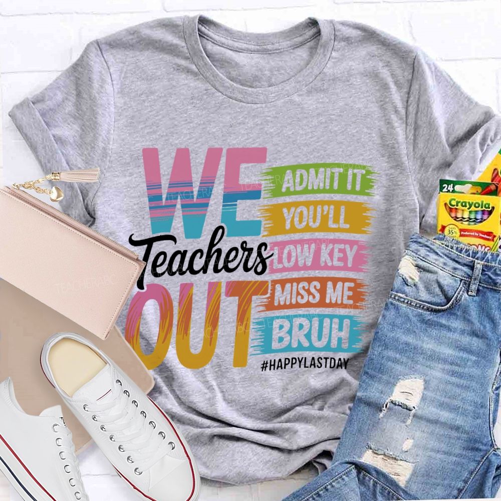 We Teachers Out Admit It You'll Low Key Miss Me Bruh Letters Teacher T-shirt
