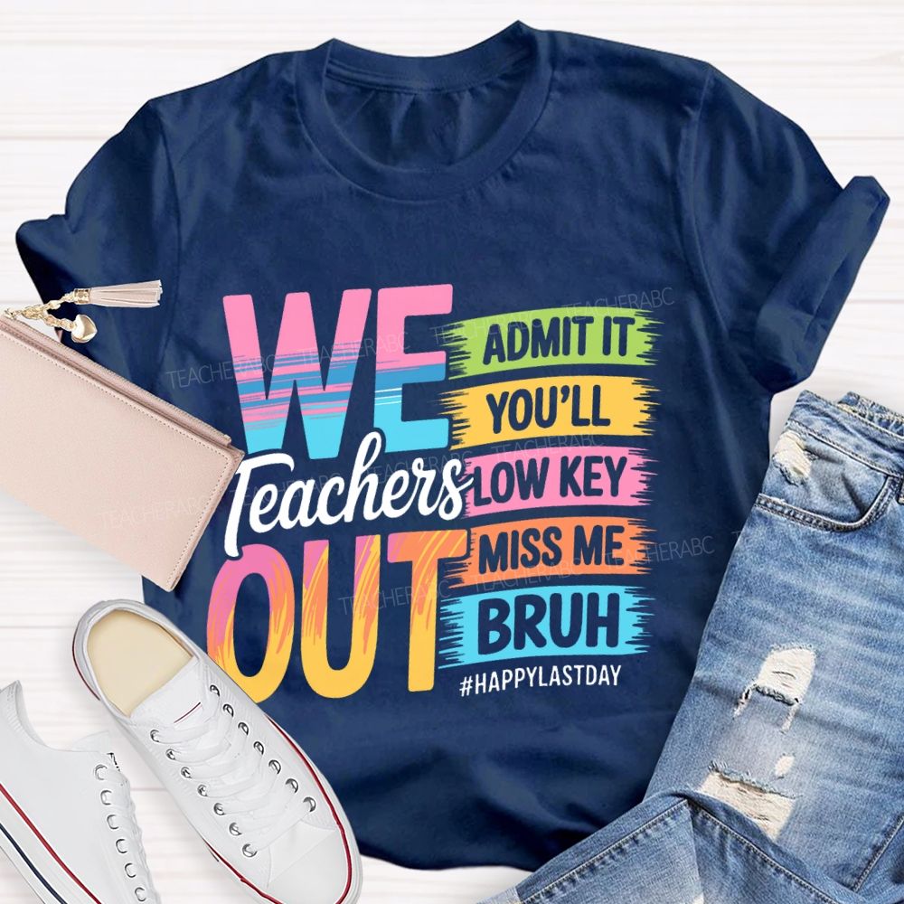 We Teachers Out Admit It You'll Low Key Miss Me Bruh Letters Teacher T-shirt