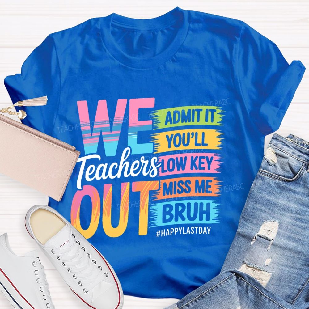 We Teachers Out Admit It You'll Low Key Miss Me Bruh Letters Teacher T-shirt