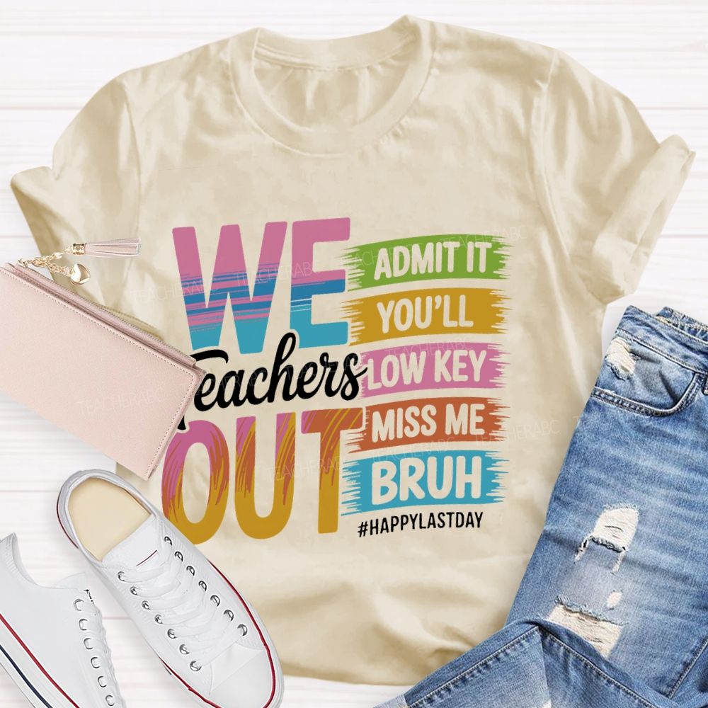 We Teachers Out Admit It You'll Low Key Miss Me Bruh Letters Teacher T-shirt