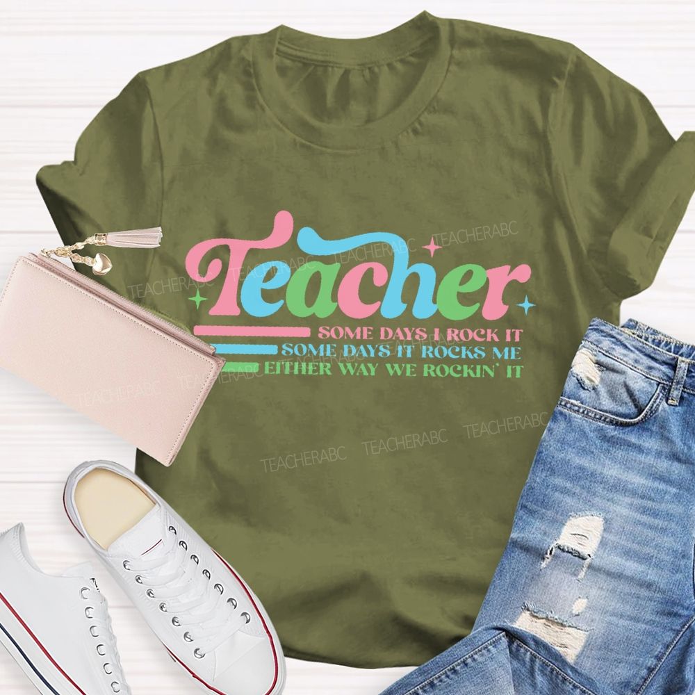Teacher Some Days I Rock It Some Days It Rocks Me Either Way We Rockin' It Teacher T-shirt