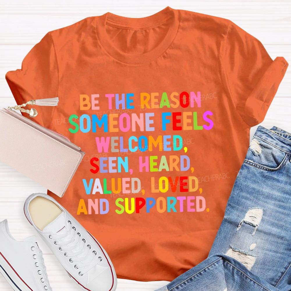 Be The Reason Someone Feels Welcomed Seen Heard Teacher T-shirt