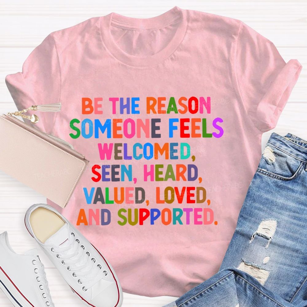 Be The Reason Someone Feels Welcomed Seen Heard Teacher T-shirt