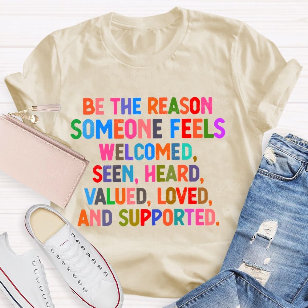 Be The Reason Someone Feels Welcomed Seen Heard Teacher T-shirt