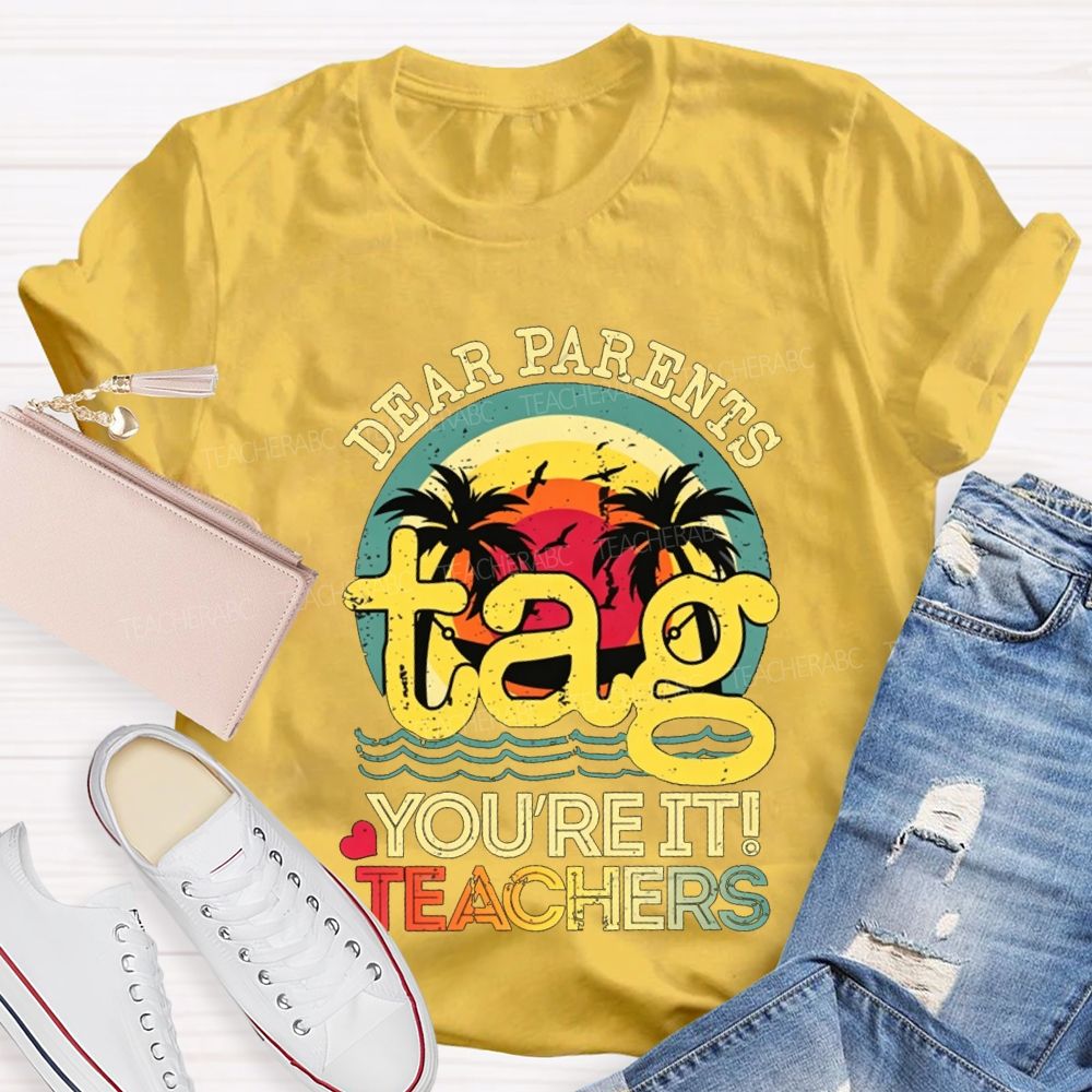 Dear Parents Tag You'Re It Teachers T-shirt