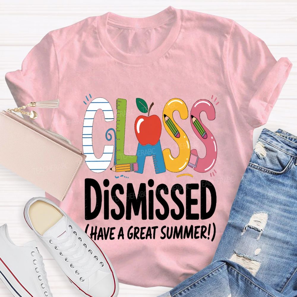 Class Dismissed Have A Great Summer Teacher T-shirt