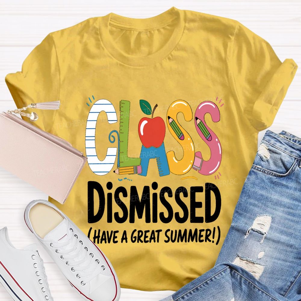 Class Dismissed Have A Great Summer Teacher T-shirt