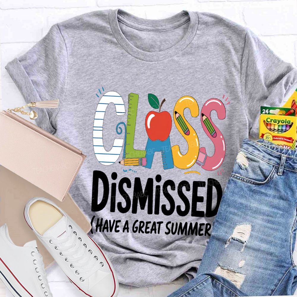 Class Dismissed Have A Great Summer Teacher T-shirt