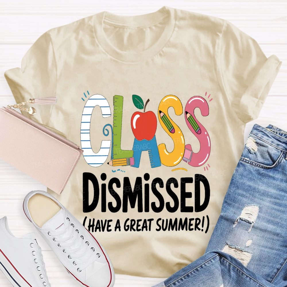 Class Dismissed Have A Great Summer Teacher T-shirt