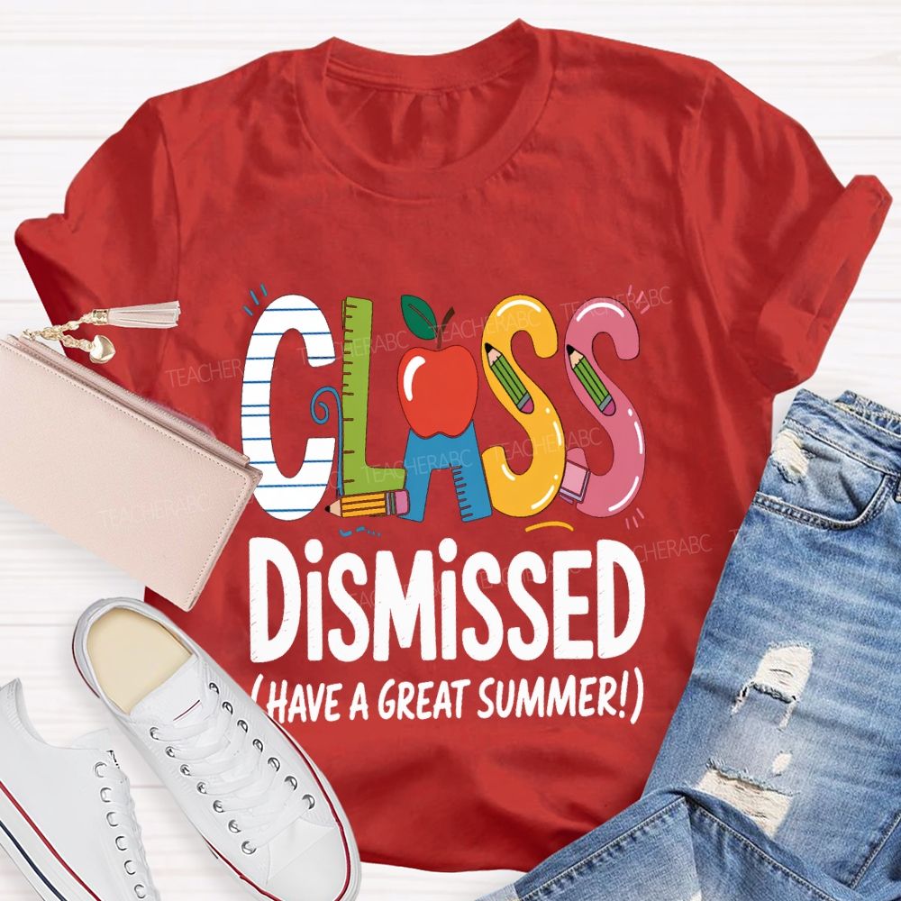 Class Dismissed Have A Great Summer Teacher T-shirt