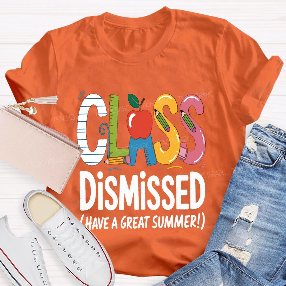 Class Dismissed Have A Great Summer Teacher T-shirt