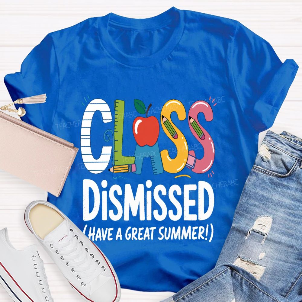 Class Dismissed Have A Great Summer Teacher T-shirt
